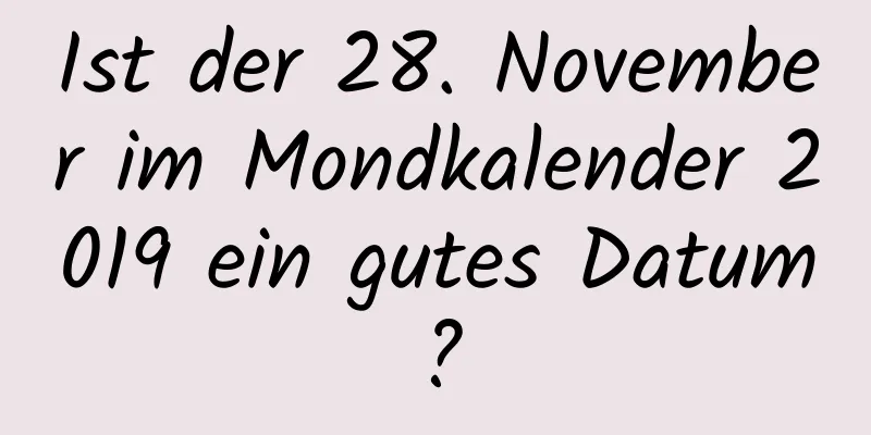 Ist der 28. November im Mondkalender 2019 ein gutes Datum?