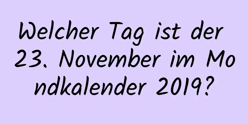 Welcher Tag ist der 23. November im Mondkalender 2019?