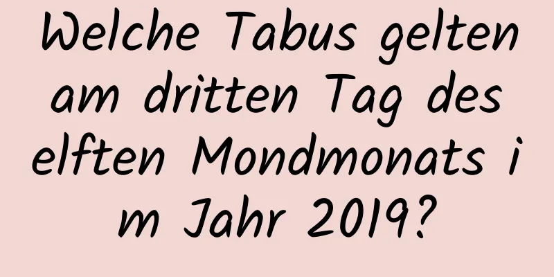 Welche Tabus gelten am dritten Tag des elften Mondmonats im Jahr 2019?