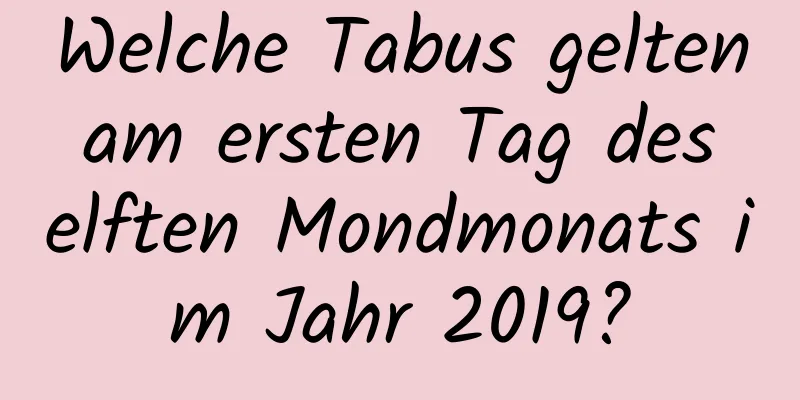 Welche Tabus gelten am ersten Tag des elften Mondmonats im Jahr 2019?