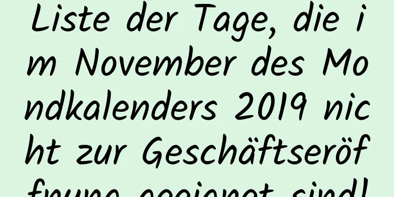 Liste der Tage, die im November des Mondkalenders 2019 nicht zur Geschäftseröffnung geeignet sind!