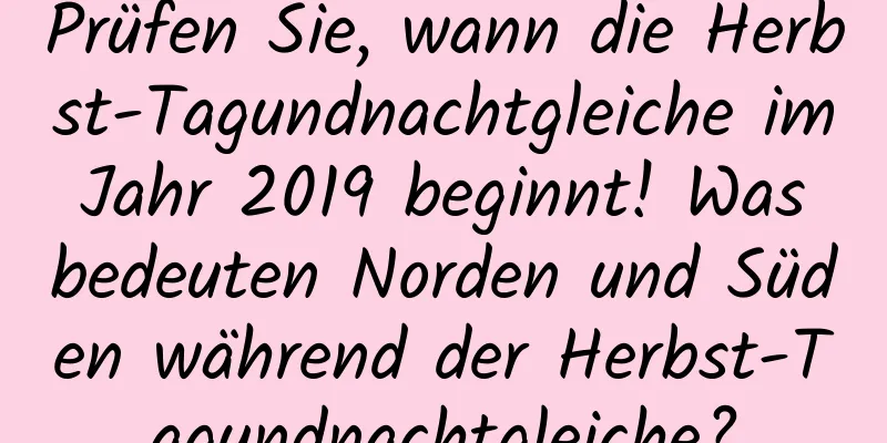 Prüfen Sie, wann die Herbst-Tagundnachtgleiche im Jahr 2019 beginnt! Was bedeuten Norden und Süden während der Herbst-Tagundnachtgleiche?