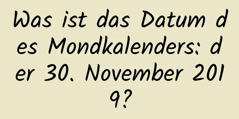 Was ist das Datum des Mondkalenders: der 30. November 2019?