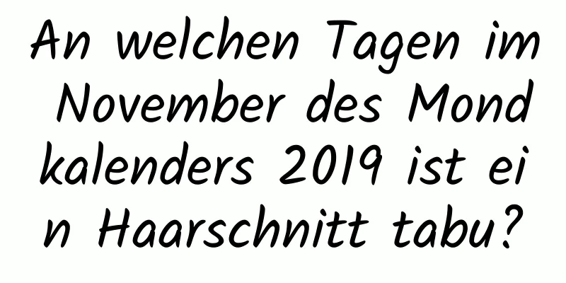 An welchen Tagen im November des Mondkalenders 2019 ist ein Haarschnitt tabu?