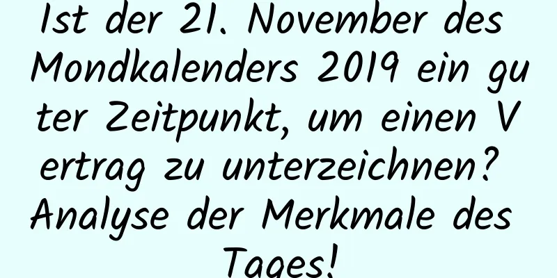 Ist der 21. November des Mondkalenders 2019 ein guter Zeitpunkt, um einen Vertrag zu unterzeichnen? Analyse der Merkmale des Tages!