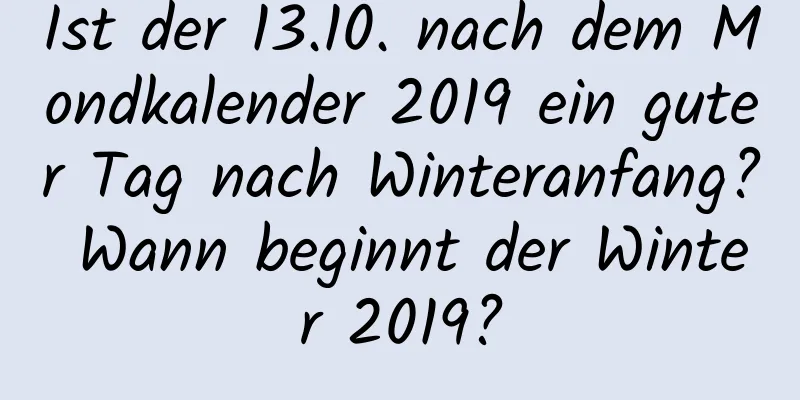 Ist der 13.10. nach dem Mondkalender 2019 ein guter Tag nach Winteranfang? Wann beginnt der Winter 2019?