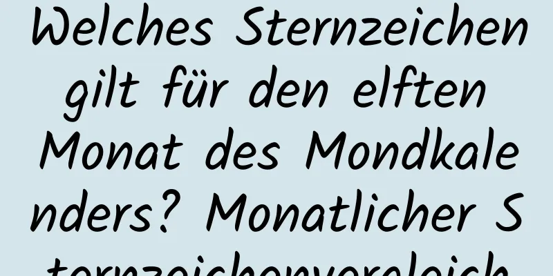 Welches Sternzeichen gilt für den elften Monat des Mondkalenders? Monatlicher Sternzeichenvergleich