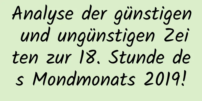 Analyse der günstigen und ungünstigen Zeiten zur 18. Stunde des Mondmonats 2019!