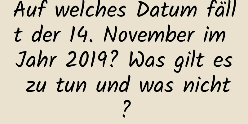 Auf welches Datum fällt der 14. November im Jahr 2019? Was gilt es zu tun und was nicht?