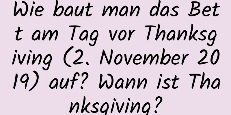 Wie baut man das Bett am Tag vor Thanksgiving (2. November 2019) auf? Wann ist Thanksgiving?