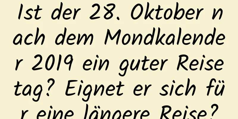 Ist der 28. Oktober nach dem Mondkalender 2019 ein guter Reisetag? Eignet er sich für eine längere Reise?