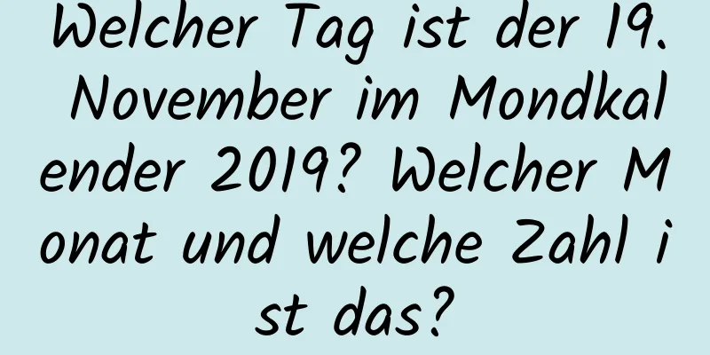 Welcher Tag ist der 19. November im Mondkalender 2019? Welcher Monat und welche Zahl ist das?