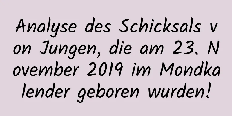 Analyse des Schicksals von Jungen, die am 23. November 2019 im Mondkalender geboren wurden!