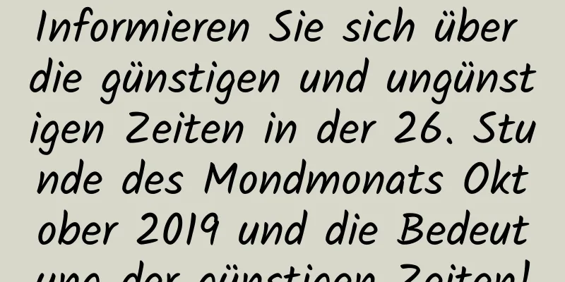 Informieren Sie sich über die günstigen und ungünstigen Zeiten in der 26. Stunde des Mondmonats Oktober 2019 und die Bedeutung der günstigen Zeiten!