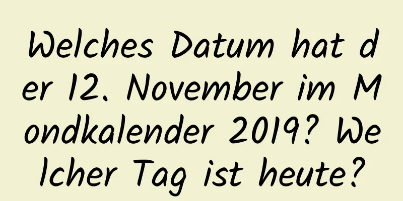 Welches Datum hat der 12. November im Mondkalender 2019? Welcher Tag ist heute?