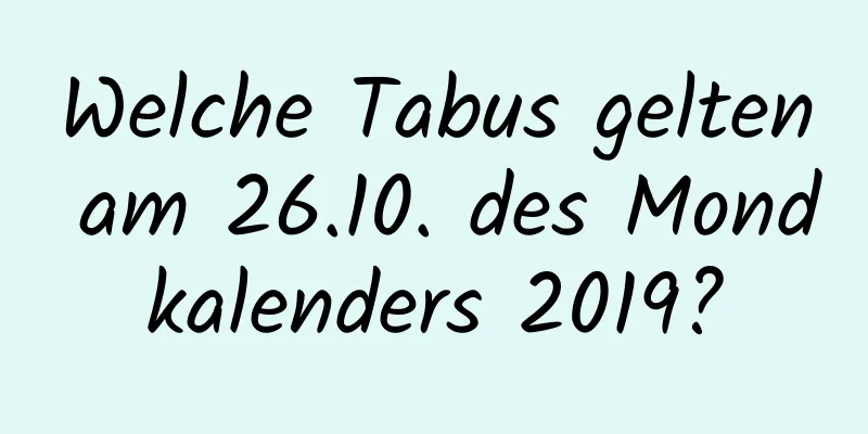 Welche Tabus gelten am 26.10. des Mondkalenders 2019?