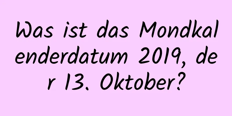 Was ist das Mondkalenderdatum 2019, der 13. Oktober?