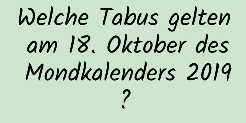 Welche Tabus gelten am 18. Oktober des Mondkalenders 2019?