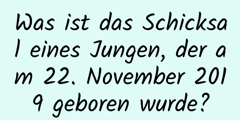 Was ist das Schicksal eines Jungen, der am 22. November 2019 geboren wurde?