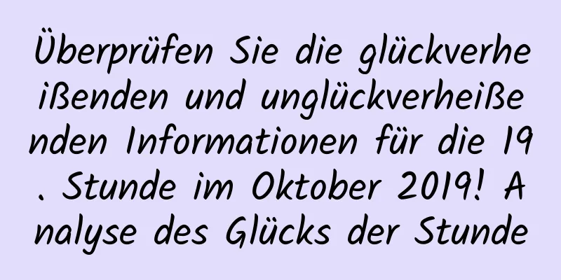 Überprüfen Sie die glückverheißenden und unglückverheißenden Informationen für die 19. Stunde im Oktober 2019! Analyse des Glücks der Stunde