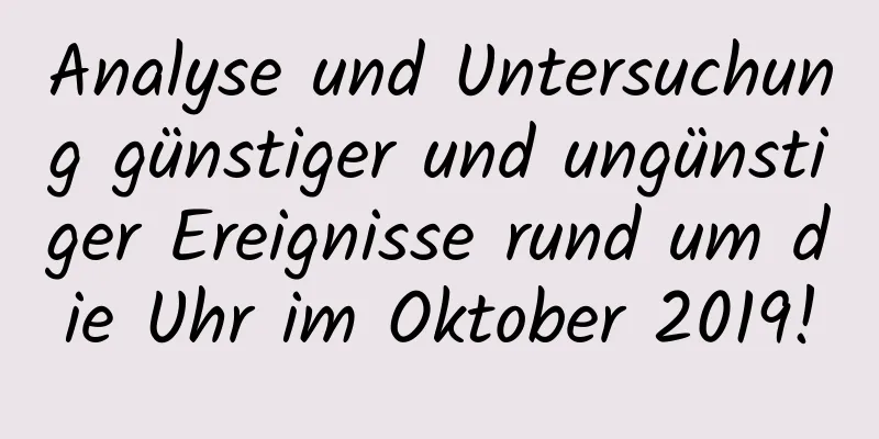 Analyse und Untersuchung günstiger und ungünstiger Ereignisse rund um die Uhr im Oktober 2019!