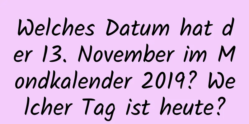 Welches Datum hat der 13. November im Mondkalender 2019? Welcher Tag ist heute?