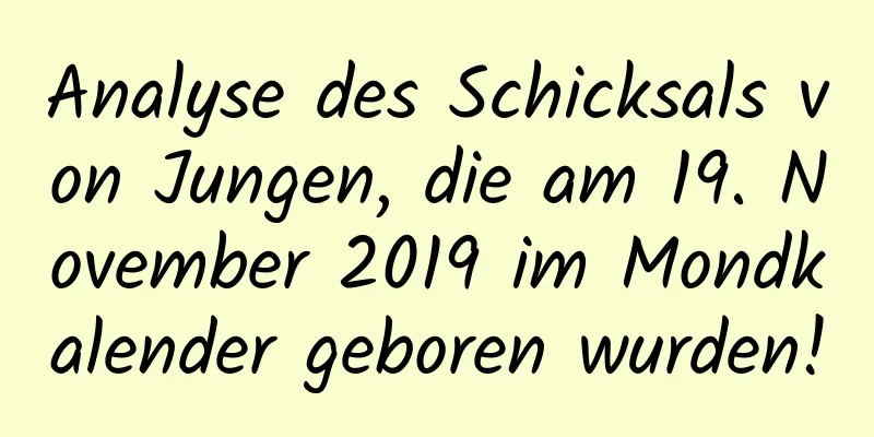 Analyse des Schicksals von Jungen, die am 19. November 2019 im Mondkalender geboren wurden!