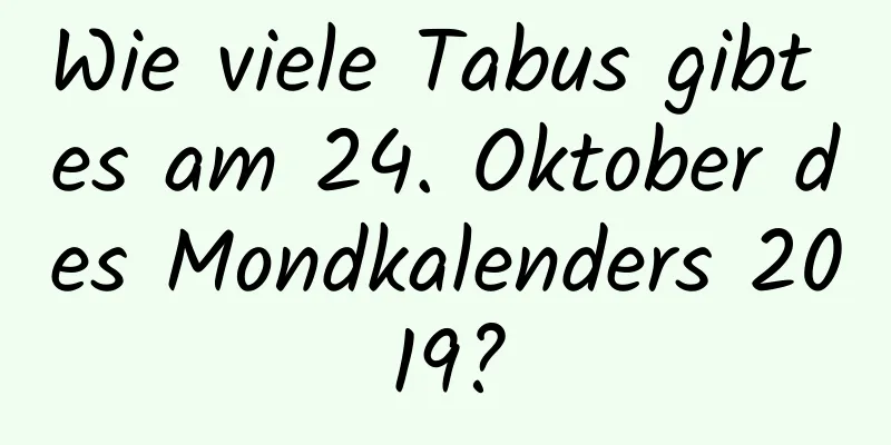 Wie viele Tabus gibt es am 24. Oktober des Mondkalenders 2019?