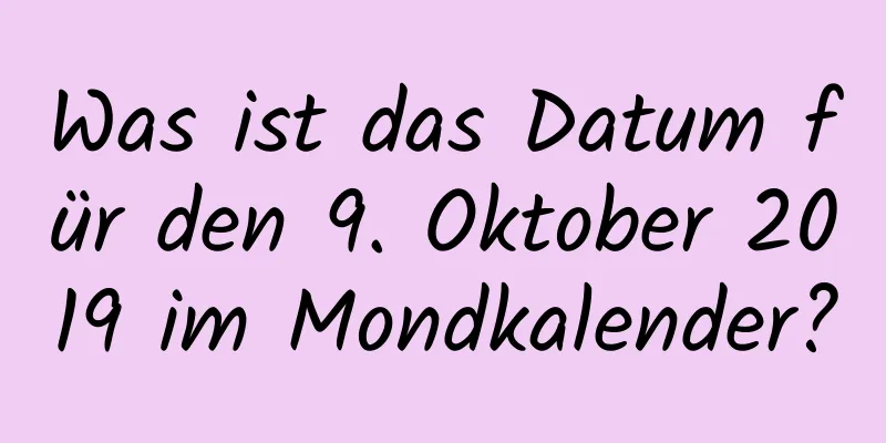 Was ist das Datum für den 9. Oktober 2019 im Mondkalender?