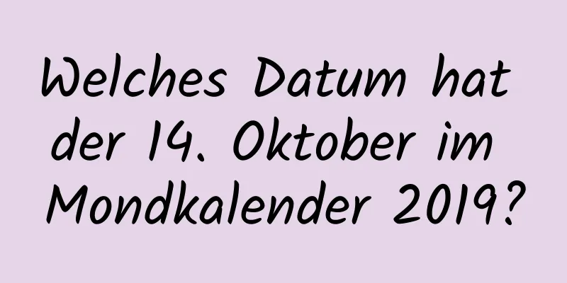 Welches Datum hat der 14. Oktober im Mondkalender 2019?