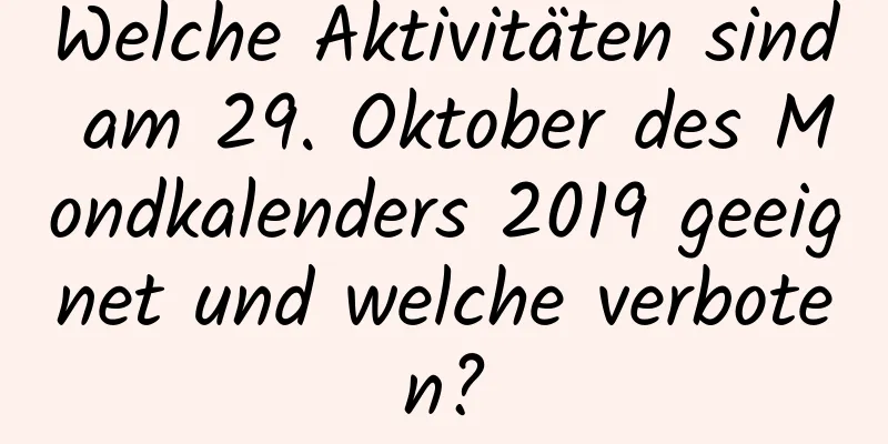 Welche Aktivitäten sind am 29. Oktober des Mondkalenders 2019 geeignet und welche verboten?