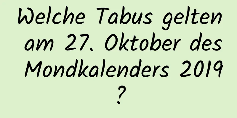 Welche Tabus gelten am 27. Oktober des Mondkalenders 2019?