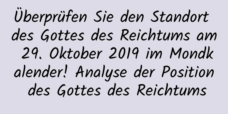 Überprüfen Sie den Standort des Gottes des Reichtums am 29. Oktober 2019 im Mondkalender! Analyse der Position des Gottes des Reichtums