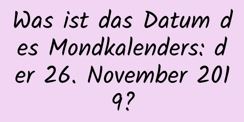 Was ist das Datum des Mondkalenders: der 26. November 2019?