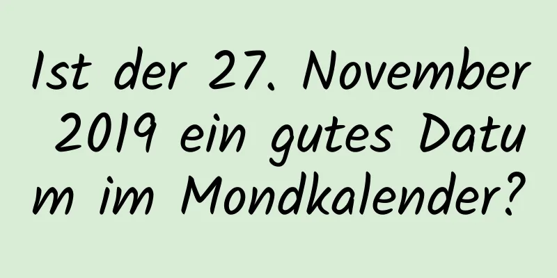 Ist der 27. November 2019 ein gutes Datum im Mondkalender?