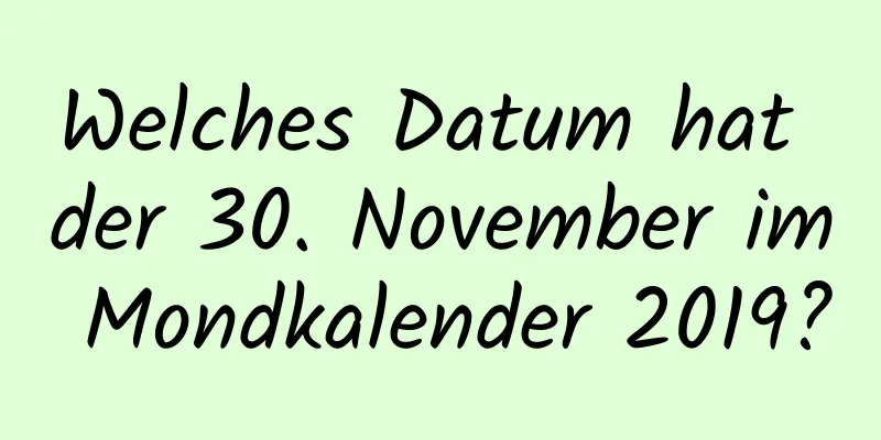 Welches Datum hat der 30. November im Mondkalender 2019?