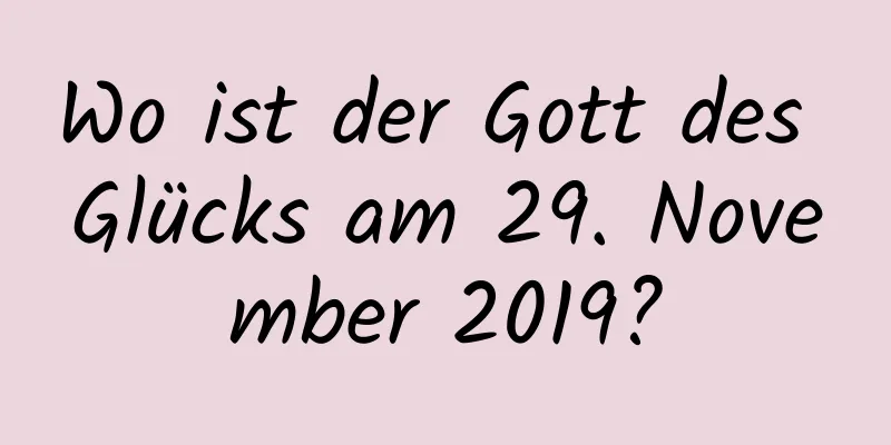 Wo ist der Gott des Glücks am 29. November 2019?