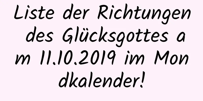 Liste der Richtungen des Glücksgottes am 11.10.2019 im Mondkalender!