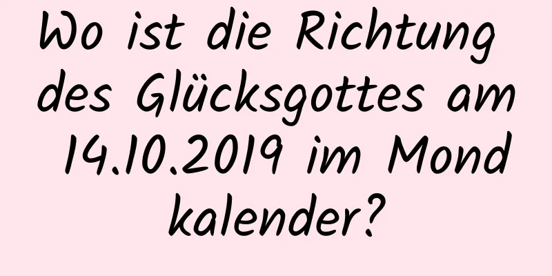 Wo ist die Richtung des Glücksgottes am 14.10.2019 im Mondkalender?