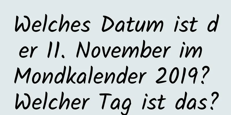 Welches Datum ist der 11. November im Mondkalender 2019? Welcher Tag ist das?