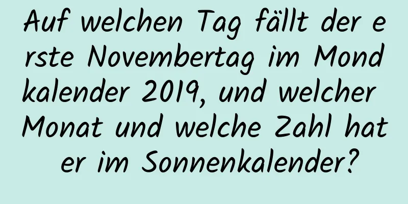 Auf welchen Tag fällt der erste Novembertag im Mondkalender 2019, und welcher Monat und welche Zahl hat er im Sonnenkalender?