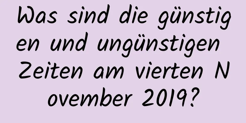 Was sind die günstigen und ungünstigen Zeiten am vierten November 2019?