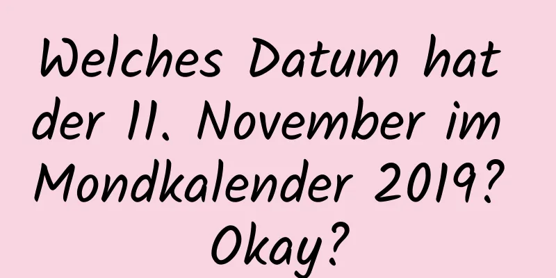 Welches Datum hat der 11. November im Mondkalender 2019? Okay?