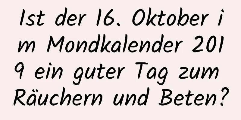 Ist der 16. Oktober im Mondkalender 2019 ein guter Tag zum Räuchern und Beten?