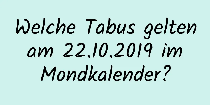 Welche Tabus gelten am 22.10.2019 im Mondkalender?