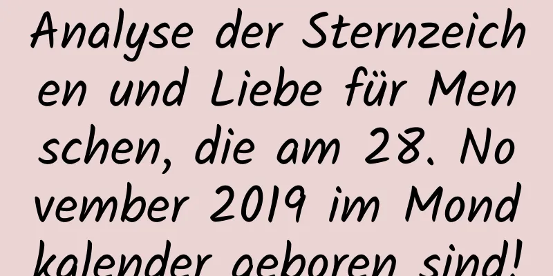 Analyse der Sternzeichen und Liebe für Menschen, die am 28. November 2019 im Mondkalender geboren sind!