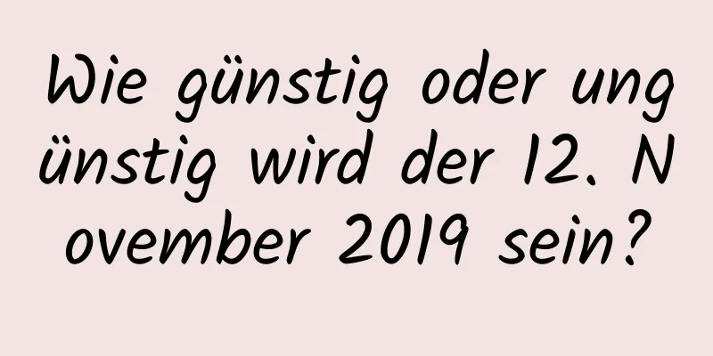 Wie günstig oder ungünstig wird der 12. November 2019 sein?