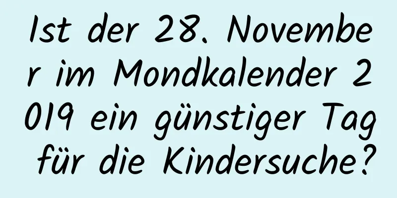 Ist der 28. November im Mondkalender 2019 ein günstiger Tag für die Kindersuche?