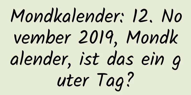 Mondkalender: 12. November 2019, Mondkalender, ist das ein guter Tag?