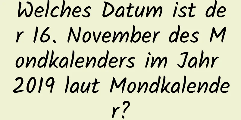 Welches Datum ist der 16. November des Mondkalenders im Jahr 2019 laut Mondkalender?